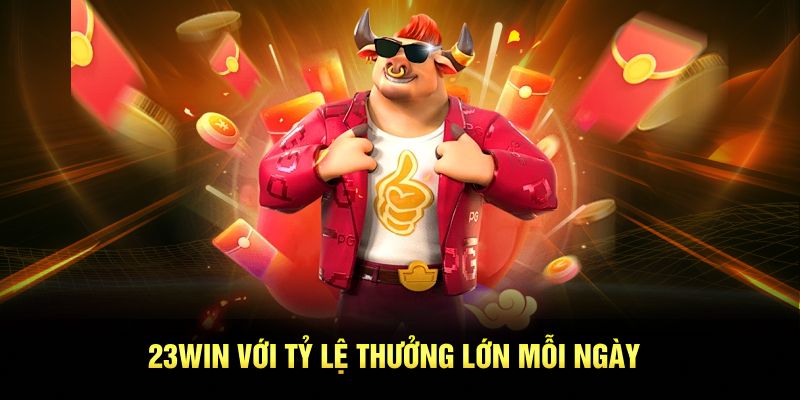 23Win với tỷ lệ thưởng lớn mỗi ngày