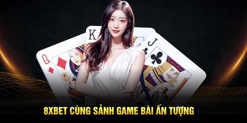 8XBET cùng sảnh game bài ấn tượng