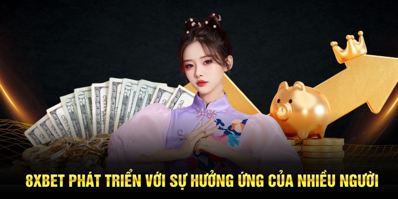 8XBET phát triển với sự hưởng ứng của nhiều người