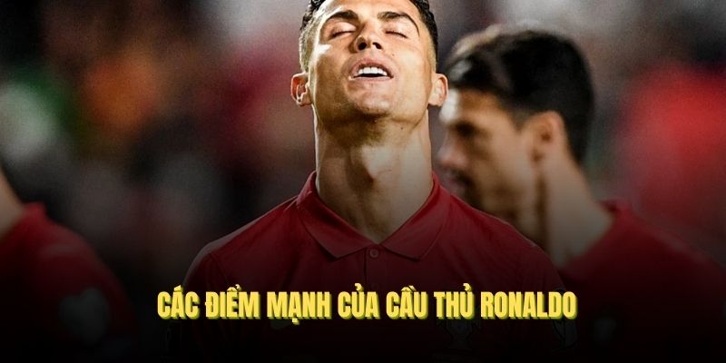 Đánh giá toàn diện các điểm mạnh của cầu thủ Ronaldo