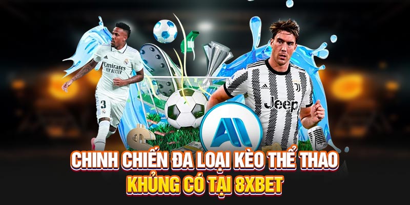 Chinh chiến đa loại kèo thể thao khủng có tại 8XBET Cá cược thể thao tại 8XBET
