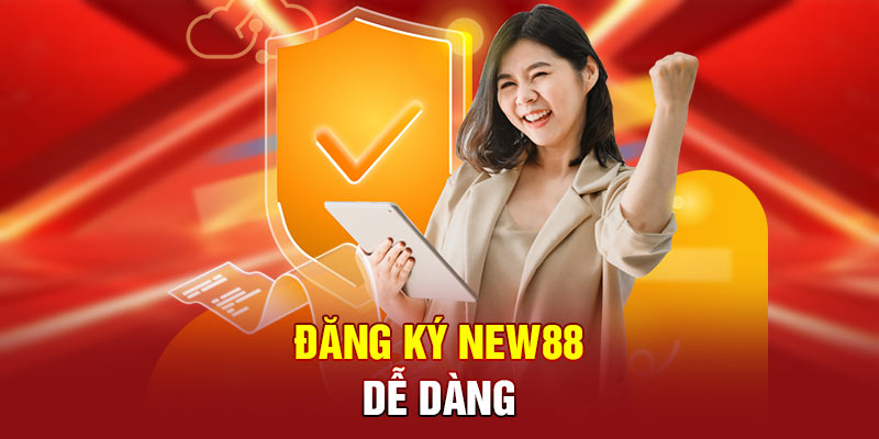 Đăng ký NEW88 dễ dàng