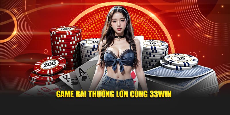 Game bài thưởng lớn cùng 33Win