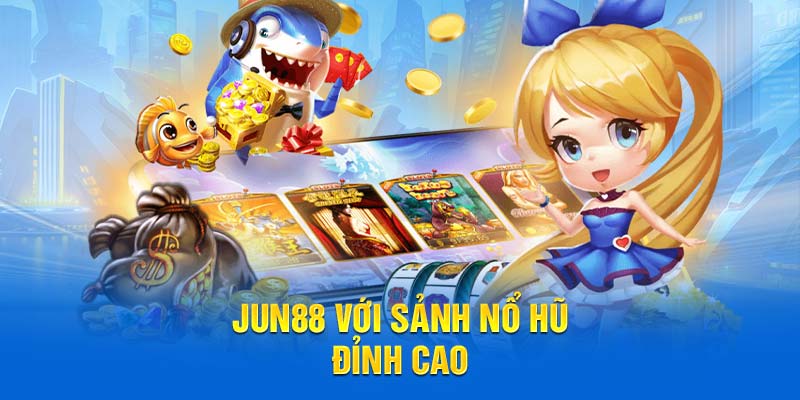 Jun88 với sảnh nổ hũ đỉnh cao