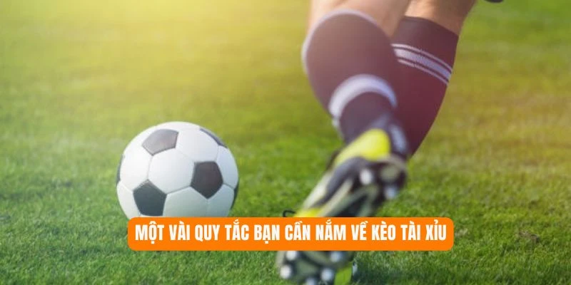 Một vài quy tắc bạn cần nắm về kèo tài xỉu