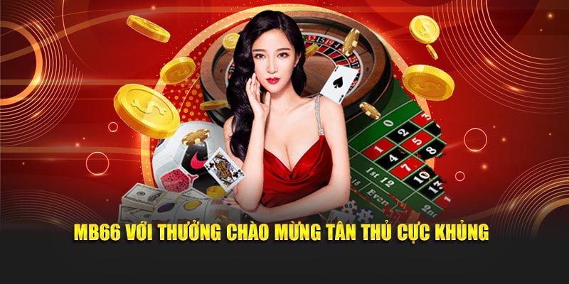 MB66 với thưởng chào mừng tân thủ cực khủng