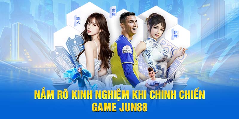 Nắm rõ kinh nghiệm khi chinh chiến game Jun88