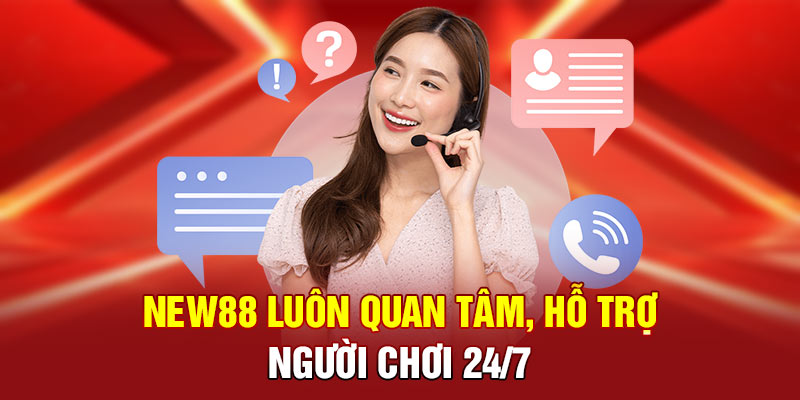 NEW88 luôn quan tâm, hỗ trợ người chơi 24/7