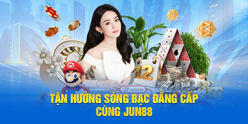 Tận hưởng sòng bạc đẳng cấp cùng Jun88