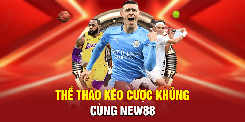 Thể thao kèo cược khủng cùng NEW88